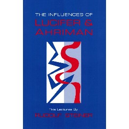 The Influences of Lucifer and Ahriman The Influences of Lucifer and Ahriman