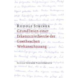 Grundlinien einer Erkenntnestheorie der Goetheschen Weltanschaung mit besonderer Rücksicht auf Schiller Grundlinien einer Erkenntnestheorie der Goetheschen Weltanschaung mit besonderer Rücksicht auf Schiller