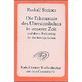 Die Erkenntnis des Übersinnlichen in unserer Zeit und deren Bedeutung für das heutige Leben Die Erkenntnis des Übersinnlichen in unserer Zeit und deren Bedeutung für das heutige Leben