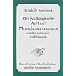 Der pädagogische Wert der Menschenerkenntnis und der Kulturwert der Pädagogik Der pädagogische Wert der Menschenerkenntnis und der Kulturwert der Pädagogik