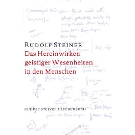 Das Hereinwirken geistiger Wesenheiten in den Menschen Das Hereinwirken geistiger Wesenheiten in den Menschen