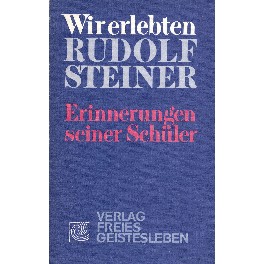 Wir erlebten Rudolf Steiner -Erinnerungen seiner Schüler