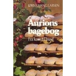 Aurions bagebog. Fra korn til brød Aurions bagebog. Fra korn til brød