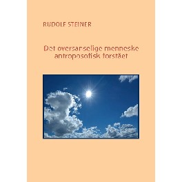 Det oversanselige menneske antroposofisk forstået Det oversanselige menneske antroposofisk forstået