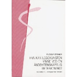 Hva kan legekunsten vinne ved en åndsvitenskapelig betraktning? Hva kan legekunsten vinne ved en åndsvitenskapelig betraktning?
